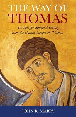 The Way of Thomas: Insights for Spiritual Living from the Gnostic Gospel of Thomas by Mabry, John R.