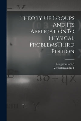 Theory Of Groups And Its ApplicationTo Physical ProblemsThird Edition by Bhagavantam, S.