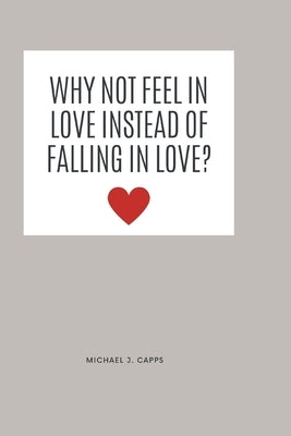 Why Not Feel in Love Instead of Falling in Love? by J. Capps, Michael