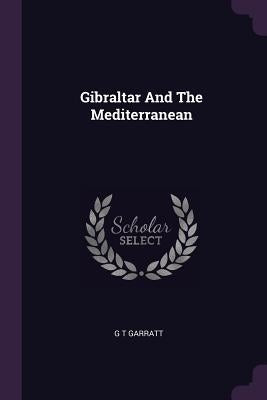 Gibraltar And The Mediterranean by Garratt, G. T.