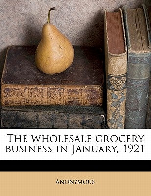 The Wholesale Grocery Business in January, 1921 by Anonymous