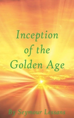 Inception of the Golden Age: A Scientific Discovery by Lessans, Seymour