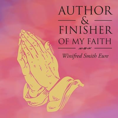 Author & Finisher of My Faith by Eure, Winifred Smith