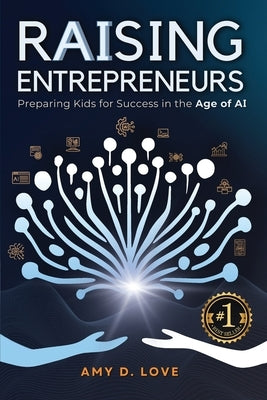 Raising Entrepreneurs: Preparing Kids for Success in the Age of AI by Love, Amy D.