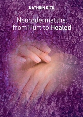 Neurodermatitis: from Hurt to Healed by Rick, Kathrin