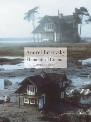 Andrei Tarkovsky: Elements of Cinema by Bird, Robert