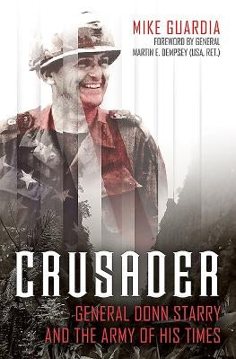 Crusader: General Donn Starry and the Army of His Times by Guardia, Mike