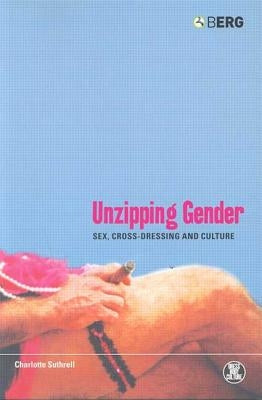 Unzipping Gender: Sex, Cross-Dressing and Culture by Suthrell, Charlotte