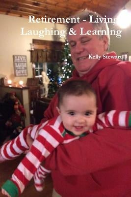 Retirement - Living, Laughing & Learning by Stewart, Kelly