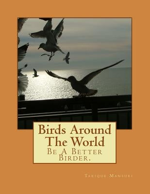 Birds Around The World by Mansuri, Tarique Y.