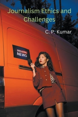 Journalism Ethics and Challenges by Kumar, C. P.