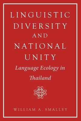 Linguistic Diversity and National Unity: Language Ecology in Thailand by Smalley, William A.