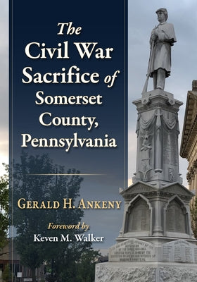 The Civil War Sacrifice of Somerset County, Pennsylvania by Ankeny, Gerald H.