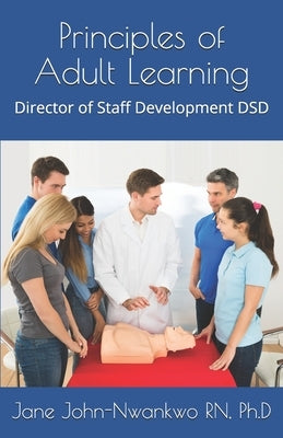 Principles of Adult Learning: Director of Staff Development DSD by John-Nwankwo Ph. D., Jane