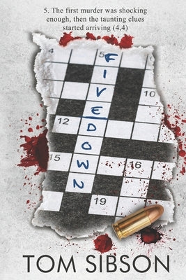 Five Down: The first murder was horrific, but then the taunting clues began... by Sibson, Tom