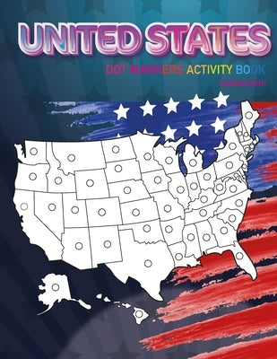 Dot Markers Activity Book: UNITED STATES: Dot coloring book for toddlers - Art Paint Daubers Kids Activity Coloring Book - Preschool, coloring, d by Bent, Lawrence