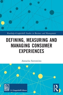 Defining, Measuring and Managing Consumer Experiences by Sorrentino, Annarita