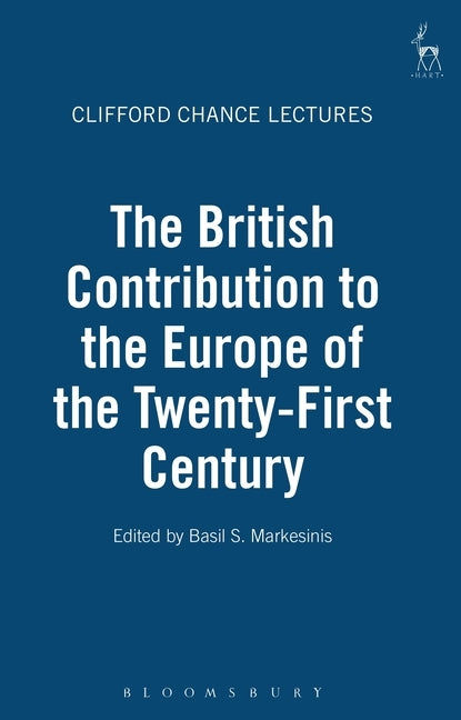 British Contribution to the Europe of the Twenty-First Century: British Academy Centenary Lectures by Markesinis, Basil