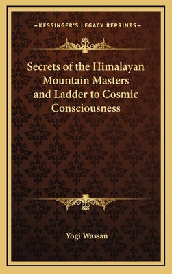 Secrets of the Himalayan Mountain Masters and Ladder to Cosmic Consciousness by Wassan, Yogi