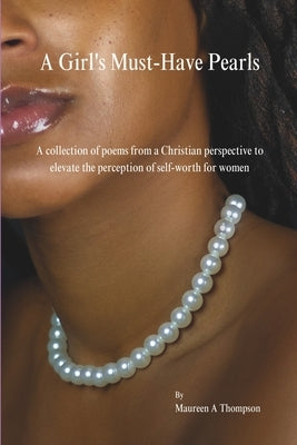 A Girl's Must-Have Pearls: A collection of poems from a Christian perspective to elevate the perception of self-worth for women by Thompson, Maureen A.