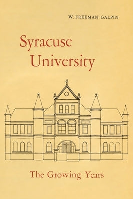 Syracuse University: Volume II: The Growing Years by Galpin, W. Freeman
