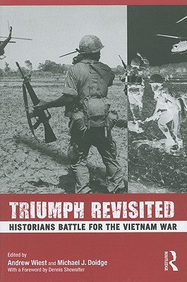 Triumph Revisited: Historians Battle for the Vietnam War by Wiest, Andrew