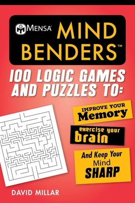 Mensa(r) Mind Benders: 100 Logic Games and Puzzles to Improve Your Memory, Exercise Your Brain, and Keep Your Mind Sharp by Millar, David