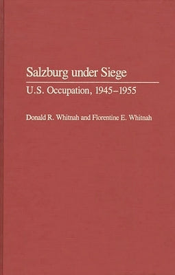 Salzburg Under Siege: U.S. Occupation, 1945-1955 by Whitnah, Donald Robert