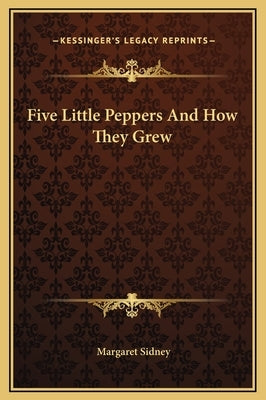 Five Little Peppers And How They Grew by Sidney, Margaret