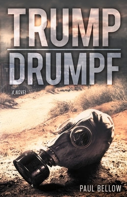 Trump Drumpf: A Political Satire Novel by Bellow, Paul