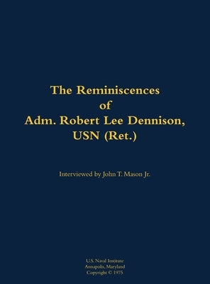 The Reminiscences of Adm. Robert Lee Dennison, USN (Ret.): 1901-1980 by Dennison, Robert Lee