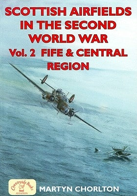 Scottish Airfields in the Second World War: Volume 2 - Fife and Central Region by Chorlton, Martyn