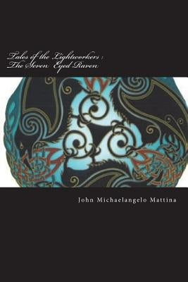 Tales of the Lightworkers: The Seven Eyed Raven by Mattina, John Michaelangelo