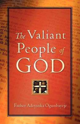 The Valiant People of God by Ogunbayeje, Esther Adeyinka