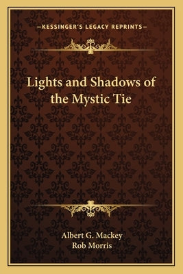 Lights and Shadows of the Mystic Tie by Mackey, Albert G.