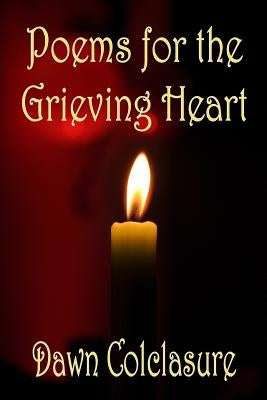 Poems for the Grieving Heart by Colclasure, Dawn