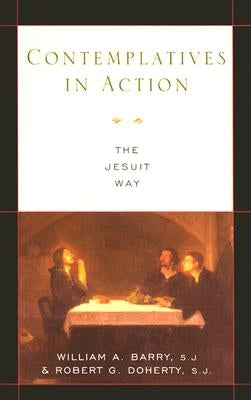 Contemplatives in Action: The Jesuit Way by Barry, William A.