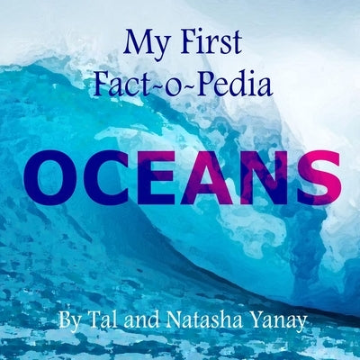 OCEANS - My First Fact-o-Pedia: Nature's treasures come alive with fun facts and beautiful drawings made for curious young minds. Children's picture b by Yanai, Adina
