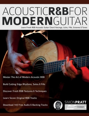 Acoustic R&B for Modern Guitar: Learn Contemporary R&B Chord Voicings, Licks, Fills, Grooves & Performance Pieces by Pratt, Simon