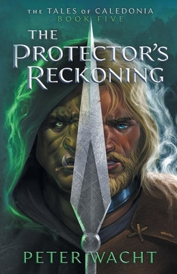 The Protector's Reckoning: The Tales of Caledonia, Book 5 by Wacht, Peter