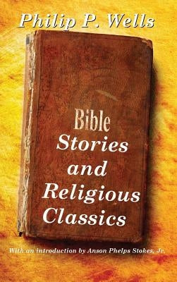 Bible Stories and Religious Classics by Wells, Philip P.