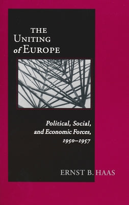 Uniting of Europe: Political, Social, and Economic Forces, 1950-1957 by Haas, Ernst