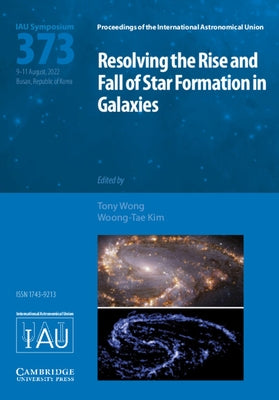 Resolving the Rise and Fall of Star Formation in Galaxies (Iau S373) by Wong, Tony