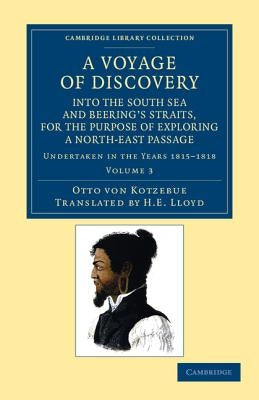 A Voyage of Discovery, Into the South Sea and Beering's Straits, for the Purpose of Exploring a North-East Passage: Undertaken in the Years 1815 181 by Kotzebue, Otto Von