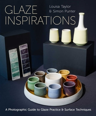 Glaze Inspirations: A Photographic Guide to Glaze Practice & Surface Techniques by Taylor