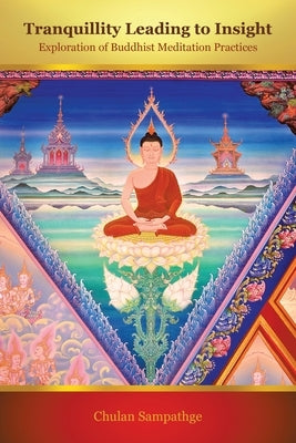 Tranquillity Leading to Insight: Exploration of Buddhist Meditation Practices by Sampathge, Chulan
