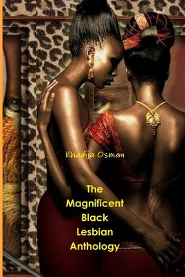The Magnificent Black Lesbian Anthology by Osman, Khadija