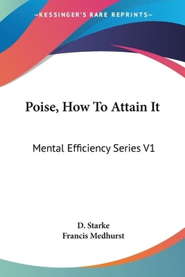 Poise, How To Attain It: Mental Efficiency Series V1 by Starke, D.