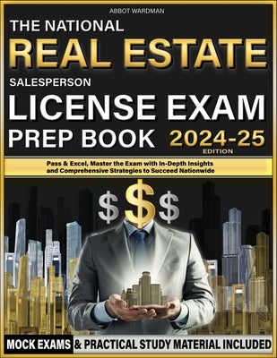 The National Real Estate Salesperson License Exam Prep Book: Pass & Excel, Master the Exam with In-Depth Insights and Comprehensive Strategies to Succ by Wardman, Abbot