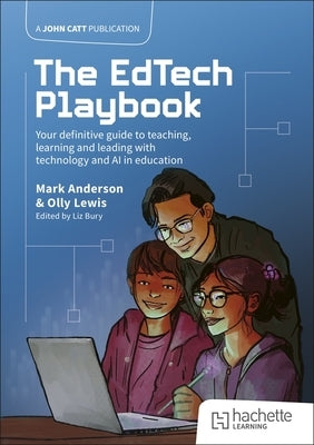 The Edtech Playbook: Your Definitive Guide to Teaching, Learning and Leading with Technology and AI in Education by Anderson, Mark